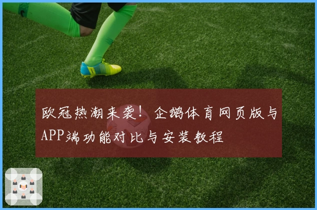 欧冠热潮来袭！企鹅体育网页版与APP端功能对比与安装教程