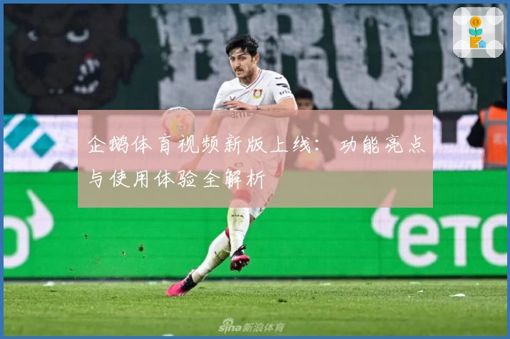 企鹅体育视频新版上线：功能亮点与使用体验全解析